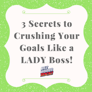 3 Secrets to CRUSHING Your Goals Like a LADY Boss!