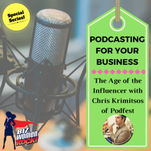 PODCASTING FOR YOUR BUSINESS | The Age of the Influencer with Chris Krimitsos of Podfest