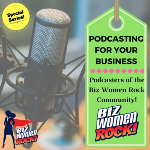 PODCASTING FOR YOUR BUSINESS | The Podcasters of the Biz Women Rock Community!